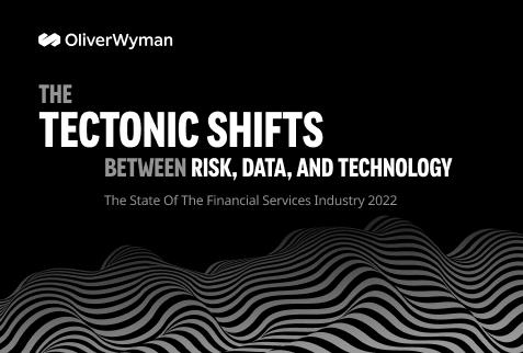The Tectonic Shift Between Risk, Data, and Technology  Oliver Wyman, The State of The Financial Services Industry 2022